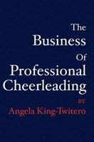 The Business of Professional Cheerleading 1594577498 Book Cover