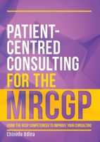 Patient-Centred Consulting for the MRCGP: Using the RCGP competences to improve your consulting 1911510061 Book Cover