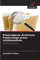 Postrzeganie Archiwum Publicznego przez uzytkowników: Przypadek dla marketingu (Polish Edition) 6206825620 Book Cover