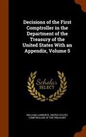 Decisions of the First Comptroller in the Department of the Treasury of the United States with an Appendix, Volume 5 1145354041 Book Cover