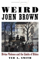 Weird John Brown: Divine Violence and the Limits of Ethics 0804793301 Book Cover