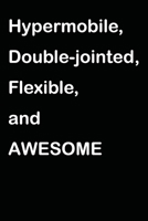 Hypermobile, Double-jointed, Flexible, and AWESOME: A Notebook for the Uniquely Double-Jointed Individuals - 120 pages, 6x9 169504083X Book Cover