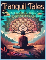 Tranquil Tales: Mindful Coloring Book - Relax, Create, Unwind with Inspirational Designs (Serenity in Colors: Mindfulness and Meditation Coloring Series) B0CLP2VPP8 Book Cover