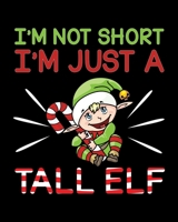 I'm Not Short I'm Just A Tall Elf: Funny I'm Not Short, I'm Just A Tall Elf Cute Christmas Pun 2020-2021 Weekly Planner & Gratitude Journal (110 ... Moments of Thankfulness & To Do Lists 1672841801 Book Cover