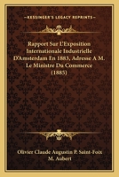 Rapport Sur L'exposition Internationale Industrielle D'amsterdam En 1883: Adressé À M. Le Ministre Du Commerce... 1160238979 Book Cover