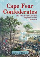 Cape Fear Confederates: The 18th North Carolina Regiment in the Civil War 0786448474 Book Cover