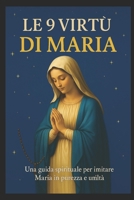 LE 9 VIRTÙ DI MARIA: UNA GUIDA SPIRITUALE PER IMITARE MARIA NELLA SUA PUREZZA E UMILTÀ (Italian Edition) B0FNX67MYJ Book Cover