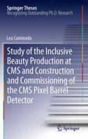 Study of the Inclusive Beauty Production at CMS and Construction and Commissioning of the CMS Pixel Barrel Detector 3642245617 Book Cover