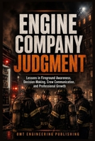 Engine Company Judgment: Lessons in Fireground Awareness, Decision-Making, Crew Communication, and Professional Growth B0HHTN5QPV Book Cover