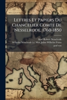 Lettres Et Papiers Du Chancelier Comte De Nesselrode, 1760-1850: Extraits De Ses Archives... 1271023180 Book Cover