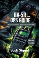 UV-5R Black Ops Guide: Tactical Programming, Hidden Features, and Expert Hacks for Baofeng UV-5R Users, Preppers & HAM Radio Operators B0F6C3LYB3 Book Cover