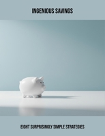 Ingenious Savings: Eight Surprisingly Simple Strategies B0FQCKP5JF Book Cover