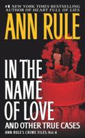 In the Name of Love: Ann Rule's Crime Files Volume 4 (Ann Rule's Crime Files) 067179356X Book Cover