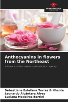 Anthocyanins in flowers from the Northeast: Influence of its content on pH indicator capacity 6207644336 Book Cover
