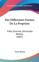 Des Differentes Formes De La Propriete: Fiefs, Censives, Servitudes Reelles (1887) 116105295X Book Cover