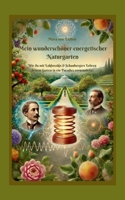 Mein wunderschöner energetischer Naturgarten: Wie du mit Lakhovskis & Schaubergers Lehren deinen Garten in ein Paradies verwandelst! (German Edition) 3696362751 Book Cover