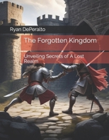 The Forgotten Kingdom: Unveiling Secrets of A Lost Realm B0C9K6LHW1 Book Cover