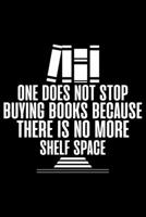 One Does Not Stop Buying Books Because There Is No More Shelf Space: Books Lover Journal Notebook - Reading Book Lover Gifts - Gifts for Librarian Notebook Journal - Funny Reading Books Diary 1707993149 Book Cover