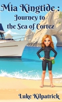 Mia Kingtide : Journey to the Sea of Cortez: A Story of Discovery, Adventure, and the Fight to Protect Our Oceans! (Mia Kingtide's Ocean Adventures) B0F1LWDS2Z Book Cover