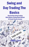 Swing and Day Trading The Basics: Step By Step Swing Trading With Options Trading Stock Market To Create Passive-Income 180615093X Book Cover