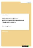 Eine kritische Analyse von Anwendungsfeldern f�r Twitter f�r Handelsunternehmen 366810851X Book Cover