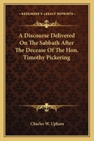 A Discourse Delivered On The Sabbath After The Decease Of The Hon. Timothy Pickering 1240007787 Book Cover