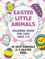 Easter Little Animals Coloring Book for Kids Ages 1-5: A Fun Activity Easter Little Animals Coloring Book for Toddlers & Preschool, 12 Cute Animals & B091WJGQ86 Book Cover