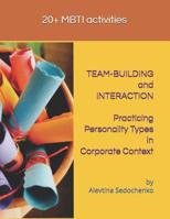 TEAM-BUILDING and INTERACTION. Practicing Personality Types in Corporate Context: MBTI activities (Practicing MBTI TYPES in CORPORATE CONTEXT) 1796233579 Book Cover