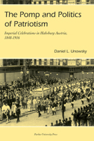 The Pomp and Politics of Patriotism: Imperial Celebrations in Habsburg, Austria, 1848-1916 1557534004 Book Cover