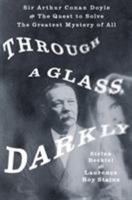 Through a Glass, Darkly: Sir Arthur Conan Doyle and the Quest to Solve the Greatest Mystery of All Time 125007679X Book Cover