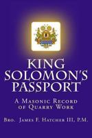 King Solomon's Passport: A Masonic Record of Quarry Work 1494205076 Book Cover