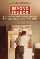 Beyond the Box: B.F. Skinner's Technology of Behavior from Laboratory to Life, 1950s-1970s 0802096182 Book Cover