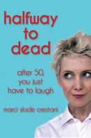 Halfway To Dead: After 50, You Just Have to Laugh 0990465918 Book Cover