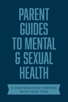 Parent Guides to Mental & Sexual Health: 5 Conversation Starters: The Sex Talk / Pornography / Sexual Assault / Suicide & Self-Harm Prevention / Depression & Anxiety 149647435X Book Cover