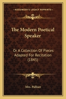 The Modern Poetical Speaker: Or A Collection Of Pieces Adapted For Recitation 1165132729 Book Cover