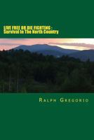 Live Free or Die Fighting: Survival In The North Country 1492387223 Book Cover