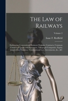 The Law of Railways: Embracing Corporations, Eminent Domain, Contracts, Common Carriers of Goods and Passengers, Telegraph Companies, Equity ... Law, Investments, &c., &c; Volume 2 1016022131 Book Cover