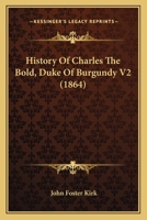 History Of Charles The Bold, Duke Of Burgundy V2 0548648182 Book Cover