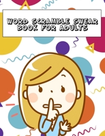 Word Scramble Swear  Book For Adults: Large Print Offensive Puzzle With Answers 1713237199 Book Cover