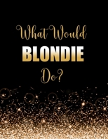 What Would Blondie Do?: Large Notebook/Diary/Journal for Writing 100 Pages, Blondie Gift for Fans 1704607655 Book Cover