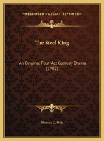 The Steel King: An Original Four-ACT Comedy Drama 1341985768 Book Cover