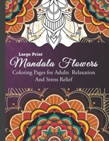 Mandala Flowers: Coloring Pages for Adults Relaxation And Stress Relief: Large Print Mandala Coloring Books for Adults: 100+ gorgeous mandala designs. B091K6XRWT Book Cover