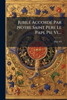 Jubilé Accordé Par Notre Saint Pere Le Pape Pie Vi.... 127113831X Book Cover