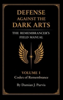 DEFENSE AGAINST THE DARK ARTS: The Remembrancer's Field Manual (CODEX OF REMEMBRANCE) B0GRR252FV Book Cover