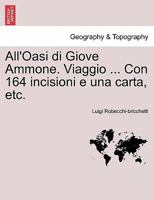 All'Oasi di Giove Ammone. Viaggio ... Con 164 incisioni e una carta, etc. 1241330352 Book Cover