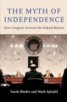 The Myth of Independence: How Congress Governs the Federal Reserve 0691163197 Book Cover