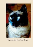 Tagebuch der Siam Katze Orupa: Erlebnisse und Gedanken einer Siam-Katze 3735786073 Book Cover