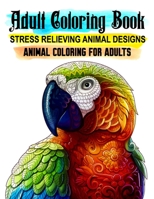 Animal Coloring for Adults. Stress Relieving Animal Designs. Adult Coloring Book: 50 Unique Pages to Color for Animal Lovers B08TZBTLCH Book Cover