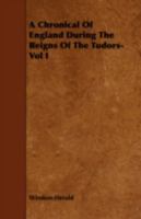 A Chronical of England During the Reigns of the Tudors- Vol I 1443756938 Book Cover