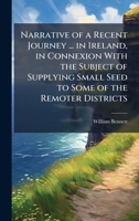 Narrative of a Recent Journey ... in Ireland, in Connexion With the Subject of Supplying Small Seed to Some of the Remoter Districts 1023942550 Book Cover